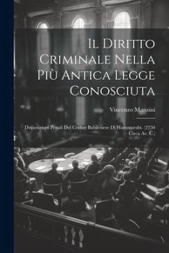 Il Diritto Criminale Nella Più Antica Legge Conosciuta: Disposizioni Penali Del Codice Babilonese Di Hammurabi. (2250 Circa Av. C.) - Manzini, Vincenzo