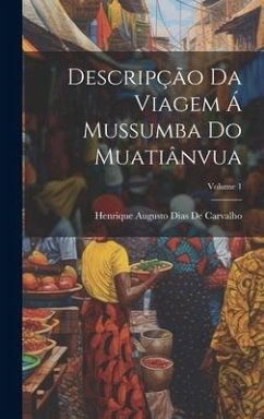 Descripção Da Viagem Á Mussumba Do Muatiânvua; Volume 1 - De Carvalho, Henrique Augusto Dias
