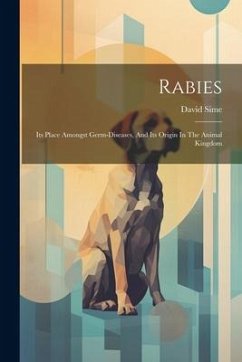 Rabies: Its Place Amongst Germ-diseases, And Its Origin In The Animal Kingdom - Sime, David