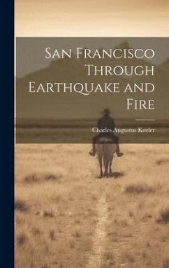 San Francisco Through Earthquake and Fire - Keeler, Charles Augustus