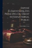 Exposé Élémentaire des Principes du Droit International Public