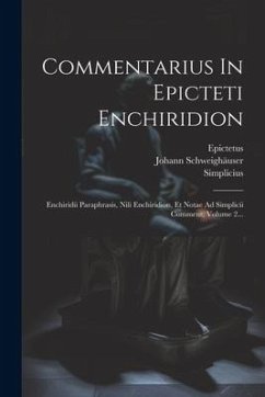 Commentarius In Epicteti Enchiridion: Enchiridii Paraphrasis, Nili Enchiridion, Et Notae Ad Simplicii Comment, Volume 2... - (Cilicius), Simplicius; Epictetus; Schweighäuser, Johann