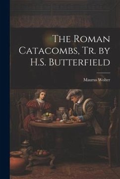 The Roman Catacombs, Tr. by H.S. Butterfield - Wolter, Maurus