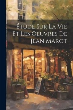 Étude sur la vie et les Oeuvres de Jean Marot - Anonymous