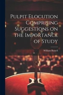 Pulpit Elocution Comprising Suggestions on the Importance of Study - Russell, William