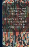 The Philanthropist, And Prison And Reformatory Gazette. [continued As] The Philanthropist, And Social Science Gazette