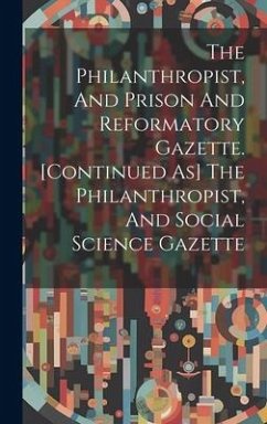 The Philanthropist, And Prison And Reformatory Gazette. [continued As] The Philanthropist, And Social Science Gazette - Anonymous