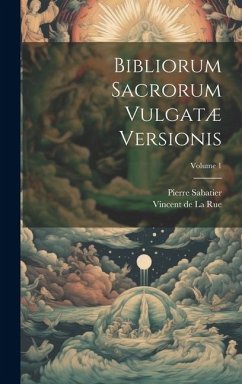 Bibliorum Sacrorum Vulgatæ Versionis; Volume 1 - Sabatier, Pierre