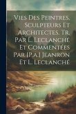 Vies Des Peintres, Sculpteurs Et Architectes. Tr. Par L. Leclanché Et Commentées Par [P.a.] Jeanron Et L. Leclanché