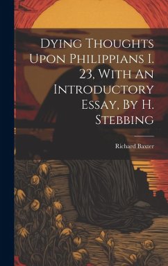 Dying Thoughts Upon Philippians I. 23, With An Introductory Essay, By H. Stebbing Cover Dying Thoughts Upon Philippians I. 23, With An Introductory Essay, By H. Stebbing
