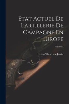 Etat Actuel De L'artillerie De Campagne En Europe; Volume 3 - Jacobi, Georg-Albano von