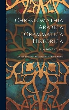 Chrestomathia Arabica Grammatica Historica: In Usum Scholarum Arabicarum Ex Codicibus Ineditis - Freytag, Georg Wilhelm