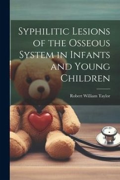 Syphilitic Lesions of the Osseous System in Infants and Young Children - Taylor, Robert William