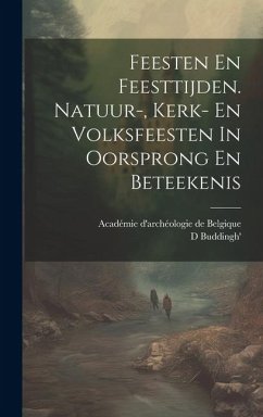 Feesten En Feesttijden. Natuur-, Kerk- En Volksfeesten In Oorsprong En Beteekenis - Buddingh', D.