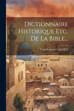 Dictionnaire Historique Etc. De La Bible... - Calmet, Dom Augustin