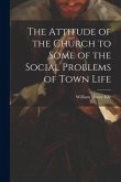 The Attitude of the Church to Some of the Social Problems of Town Life