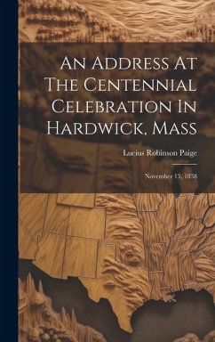 An Address At The Centennial Celebration In Hardwick, Mass: November 15, 1838 - Paige, Lucius Robinson