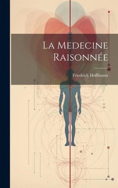La Medecine Raisonnée - Hoffmann, Friedrich La Medecine Raisonnée - Hoffmann, Friedrich