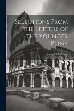 Selections From the Letters of the Younger Pliny - Platner, Samuel Ball