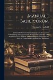 Manuale Basilicorum: Exhibens Collationem Iuris Iustinianei Cum Iure Graeco Proiustinianeo, Indicem Auctorum Recentiorum Qui Libros Iuris R
