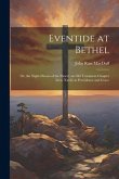 Eventide at Bethel: Or, the Night-Dream of the Desert, an Old Testament Chapter (Gen. Xxviii) in Providence and Grace