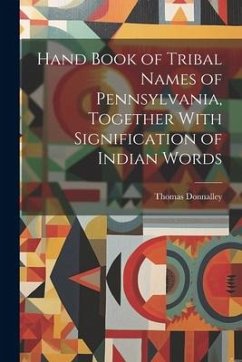 Hand Book of Tribal Names of Pennsylvania, Together With Signification of Indian Words - Donnalley, Thomas