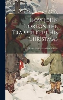 How John Norton the Trapper Kept His Christmas - Murray, William Henry Harrison