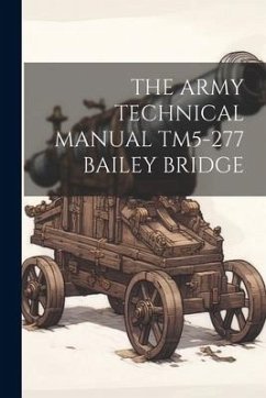The Army Technical Manual Tm5-277 Bailey Bridge - Anonymous