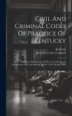 Civil And Criminal Codes Of Practice Of Kentucky: With Notes Of Decisions Of The Court Of Appeals. Amendments And Acts Relating To The Codes To July,