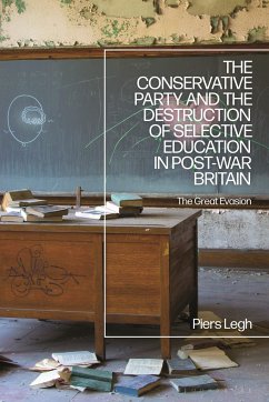 The Conservative Party and the Destruction of Selective Education in Post-War Britain - Legh, Piers