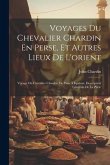 Voyages Du Chevalier Chardin En Perse, Et Autres Lieux De L'orient: Voyage Du Chevalier Chardin, De Paris À Ispahan. Description Générale De La Perse