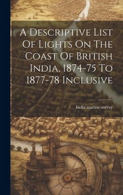 A Descriptive List Of Lights On The Coast Of British India, 1874-75 To 1877-78 Inclusive - Survey, India Marine