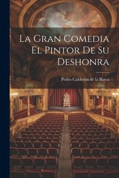 La Gran Comedia El Pintor De Su Deshonra