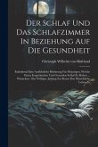 Der Schlaf Und Das Schlafzimmer In Beziehung Auf Die Gesundheit: Enthaltend Eine Ausführliche Belehrung Für Diejenigen, Welche Einen Erquickenden Und