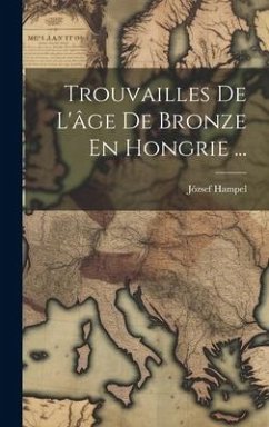 Trouvailles De L'âge De Bronze En Hongrie ... - Hampel, József