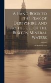 A Hand-Book to the Peak of Derbyshire, and to the Use of the Buxton Mineral Waters; Or, Buxton in 1854