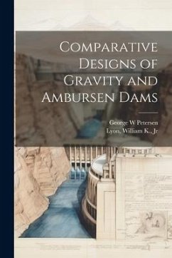 Comparative Designs of Gravity and Ambursen Dams - Lyon, William K.; Petersen, George W.