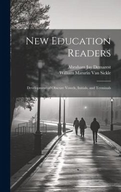 New Education Readers: Development of Obscure Vowels, Initials, and Terminals - Demarest, Abraham Jay; Sickle, William Maturin van