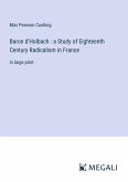 Baron d'Holbach : a Study of Eighteenth Century Radicalism in France