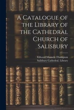 A Catalogue of the Library of the Cathedral Church of Salisbury - Thompson, Edward Maunde