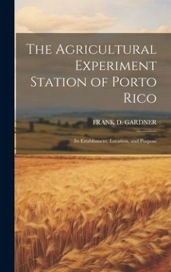 The Agricultural Experiment Station of Porto Rico; Its Establisment, Location, and Purpose - Gardner, Frank D.