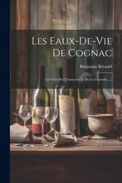 Les Eaux-de-vie De Cognac: Les Vins Des Charentes Et De La Gironde...... - Bérauld, Benjamin