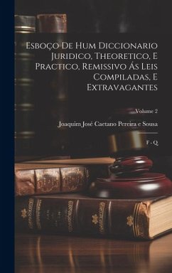 Esboço De Hum Diccionario Juridico, Theoretico, E Practico, Remissivo Ás Leis Compiladas, E Extravagantes: F - Q; Volume 2