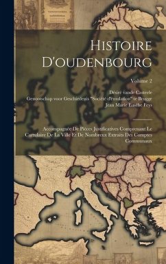 Histoire D'oudenbourg: Accompagnée De Pièces Justificatives Comprenant Le Cartulaire De La Ville Et De Nombreux Extraits Des Comptes Communau