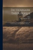 Dictionnaire Théologique: Contenant L'exposition Et Les Preuves De La Révélation, De Tous Les Dogmes De La Foi Et De La Morale......