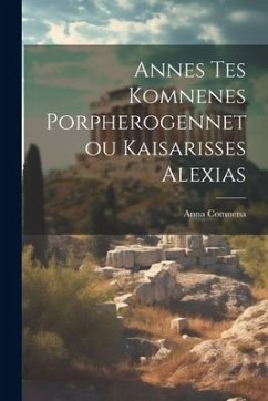 Annes Tes Komnenes Porpherogennetou Kaisarisses Alexias - Comnena, Anna