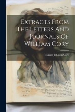 Extracts From The Letters And Journals Of William Cory - Cory, William Johnson