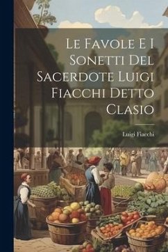 Le Favole E I Sonetti Del Sacerdote Luigi Fiacchi Detto Clasio - Fiacchi, Luigi