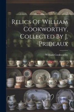 Relics Of William Cookworthy, Collected By J. Prideaux - Cookworthy, William