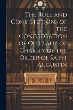The Rule and Constitutions of the Congregation of Our Lady of Charity of the Order of Saint Augustin - Anonymous